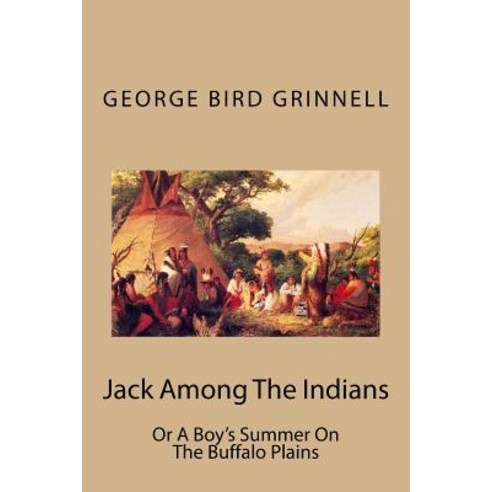 Jack Among the Indians: Or a Boy''s Summer on the Buffalo Plains Paperback, Createspace Independent Publishing Platform