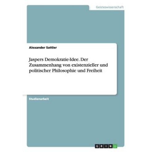 Jaspers Demokratie-Idee. Der Zusammenhang Von Existenzieller Und Politischer Philosophie Und Freiheit Paperback, Grin Verlag Gmbh