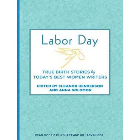 Labor Day: True Birth Stories by Today''s Best Women Writers Compact Disc, Tantor Audio