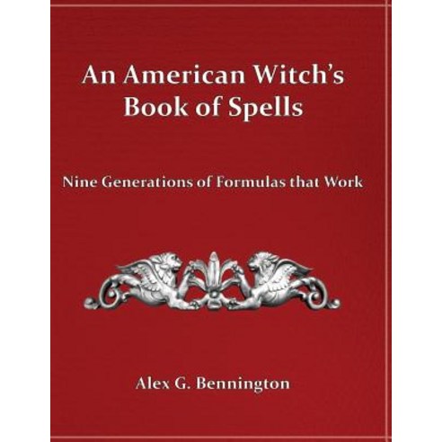 An American Witch''s Book of Spells: Nine Generations of Formulas That Work Paperback, Createspace
