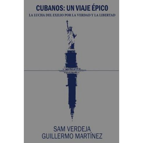 Cubanos: Un Viaje Epico: La Lucha del Exilio Por La Verdad y La Libertad Paperback, Createspace Independent Publishing Platform