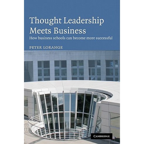Thought Leadership Meets Business:How Business Schools Can Become More Successful, Cambridge University Press