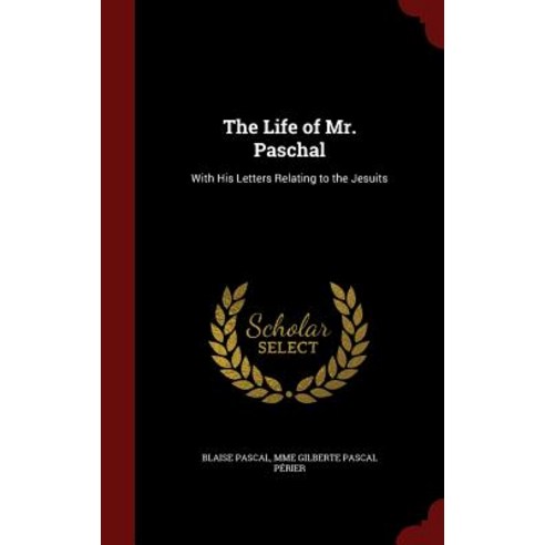 The Life of Mr. Paschal: With His Letters Relating to the Jesuits Hardcover, Andesite Press