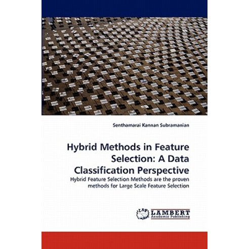 Hybrid Methods in Feature Selection: A Data Classification Perspective Paperback, LAP Lambert Academic Publishing