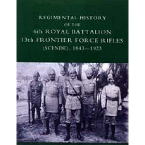 Regimental History of the 6th Royal Battalion 13th Frontier Force Rifles (Scinde) 1843-1923 Paperback, Naval & Military Press