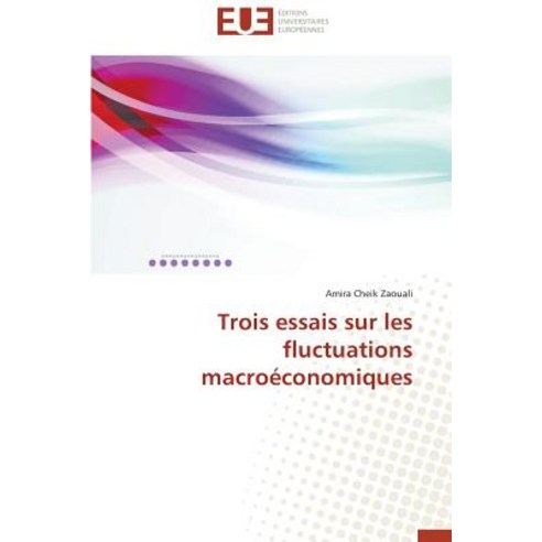 Trois Essais Sur Les Fluctuations Macroeconomiques = Trois Essais Sur Les Fluctuations Macroa(c)Conomiques Paperback, Univ Europeenne