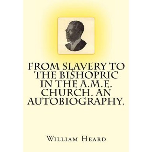 From Slavery to the Bishopric in the A.M.E. Church. an Autobiography. Paperback, Createspace Independent Publishing Platform