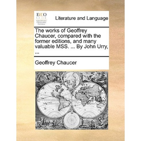 The Works of Geoffrey Chaucer Compared with the Former Editions and Many Valuable Mss. ... by John Urry ... Paperback, Gale Ecco, Print Editions