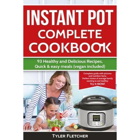 Instant Pot Cookbook. 93 Healthy and Delicious Recipes Quick & Easy Meals (Vegan Included) Paperback, Createspace Independent Publishing Platform