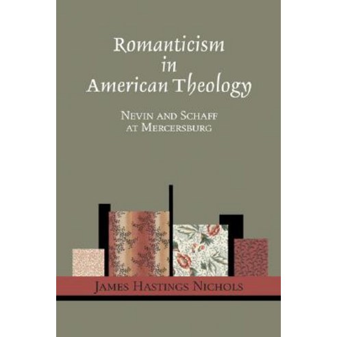 Romanticism in American Theology: Nevin and Schaff at Mercersburg Paperback, Wipf & Stock Publishers