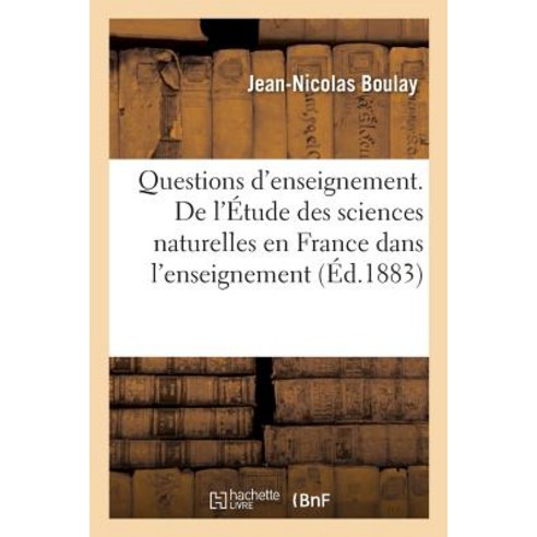 Questions D''Enseignement. de L''Etude Des Sciences Naturelles En France Dans L''Enseignement: Superieur Paperback, Hachette Livre Bnf