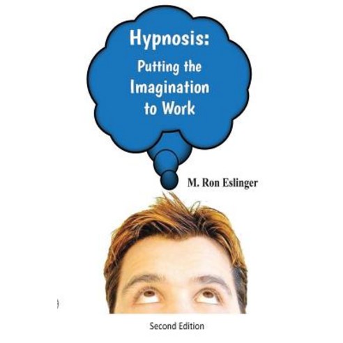 Hypnosis: Putting the Imagination to Work: Learning the Basics of Hypnosis and Self-Hypnosis Paperback, Createspace Independent Publishing Platform