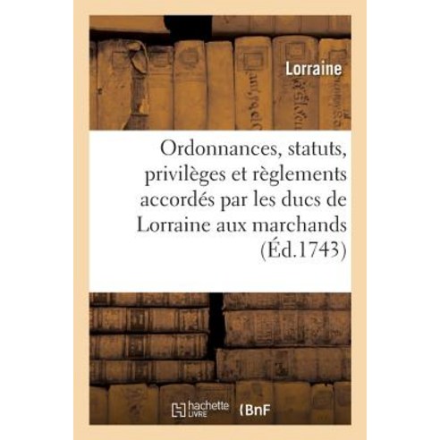 Ordonnances Statuts Privileges Et Reglements Accordes Aux Marchands Juges-Consuls Dudit Duche Paperback, Hachette Livre - Bnf
