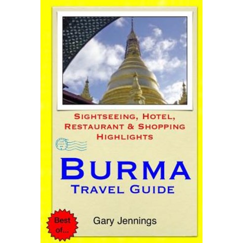 Burma Travel Guide: Sightseeing Hotel Restaurant & Shopping Highlights Paperback, Createspace Independent Publishing Platform