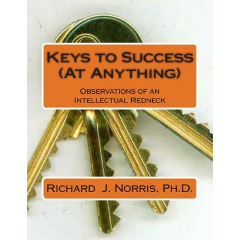 Keys to Success (at Anything): Observations from an Intellectual Redneck Paperback, Createspace Independent Publishing Platform
