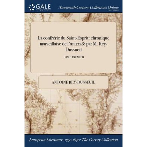 La Confrerie Du Saint-Esprit: Chronique Marseillaise de L''An 1228: Par M. Rey-Dussueil; Tome Premier Paperback, Gale Ncco, Print Editions