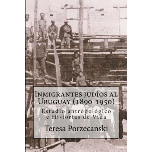 Inmigrantes Judios Al Uruguay (1890-1950): Estudio Antropologico E Historias de Vida. Paperback, Createspace Independent Publishing Platform