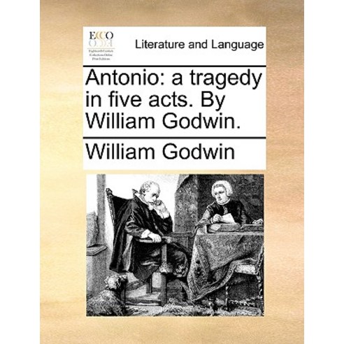 Antonio: A Tragedy in Five Acts. by William Godwin. Paperback, Gale Ecco, Print Editions