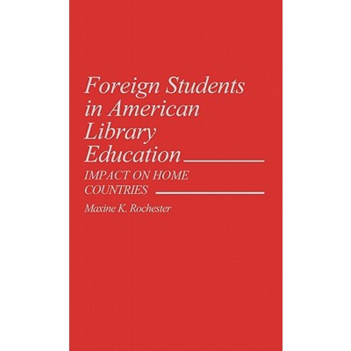 Foreign Students in American Library Education: Impact on Home Countries Hardcover, Greenwood Press