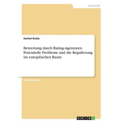 Bewertung Durch Rating-Agenturen. Potentielle Probleme Und Die Regulierung Im Europaischen Raum Paperback, Grin Publishing