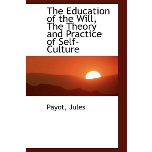 The Education of the Will the Theory and Practice of Self-Culture Paperback, BiblioLife