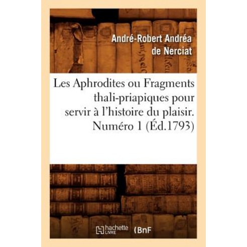 Les Aphrodites Ou Fragments Thali-Priapiques Pour Servir A L''Histoire Du Plaisir. Numero 1 (Ed.1793) Paperback, Hachette Livre - Bnf