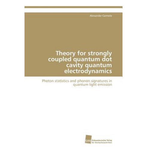 Theory for Strongly Coupled Quantum Dot Cavity Quantum Electrodynamics Paperback, Sudwestdeutscher Verlag Fur Hochschulschrifte