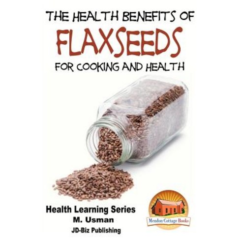 Health Benefits of Flaxseeds for Cooking and Health Paperback, Createspace Independent Publishing Platform