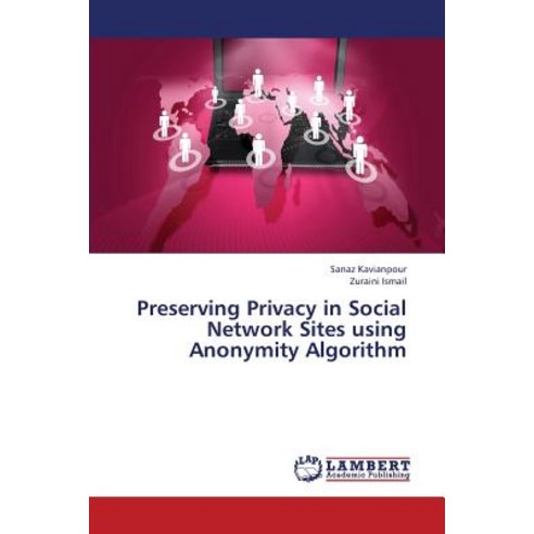 Preserving Privacy in Social Network Sites Using Anonymity Algorithm Paperback, LAP Lambert Academic Publishing