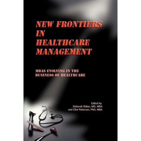 New Frontiers in Healthcare Management: MBAs Evolving in the Business of Healthcare Paperback, Writers Club Press