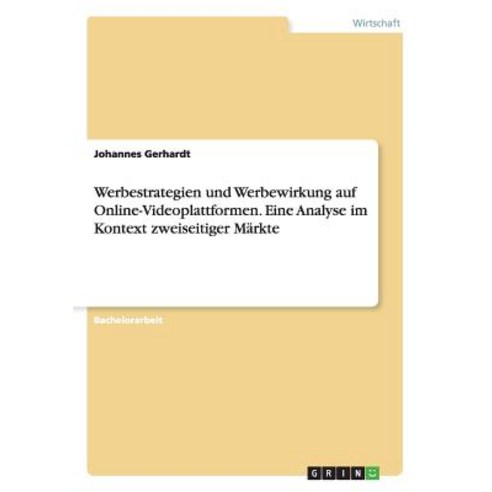 Werbestrategien Und Werbewirkung Auf Online-Videoplattformen. Eine Analyse Im Kontext Zweiseitiger Markte Paperback, Grin Publishing