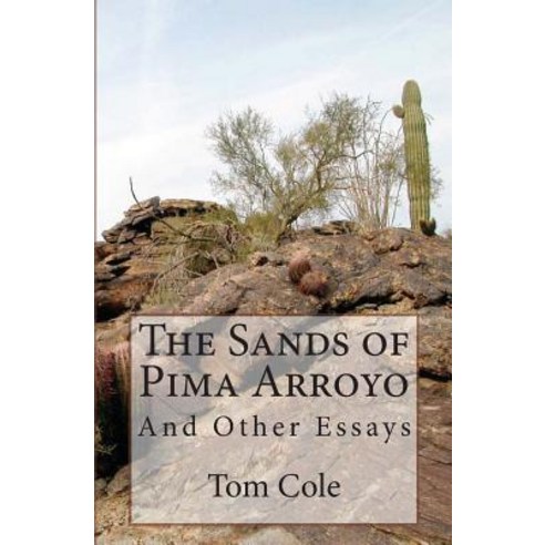 The Sands of Pima Arroyo: And Other Essays Paperback, Createspace Independent Publishing Platform