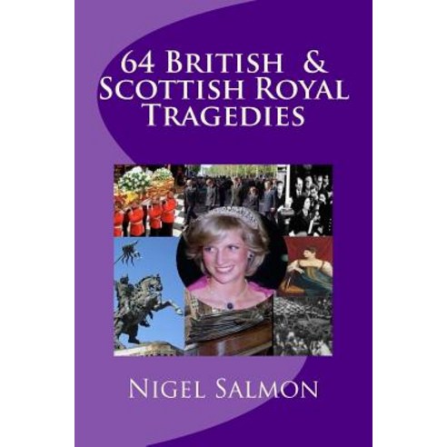 64 British and Scottish Royal Tragedies Paperback, Createspace Independent Publishing Platform
