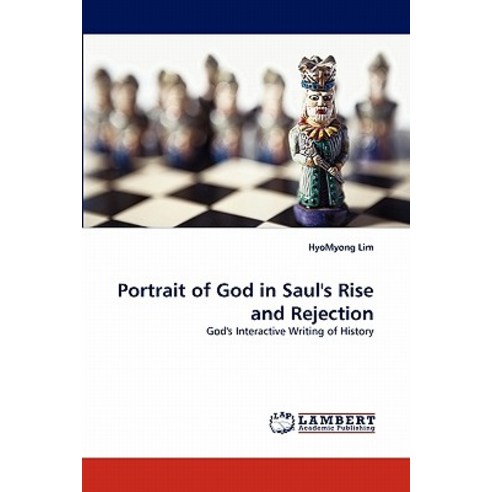 Portrait of God in Saul''s Rise and Rejection Paperback, LAP Lambert Academic Publishing