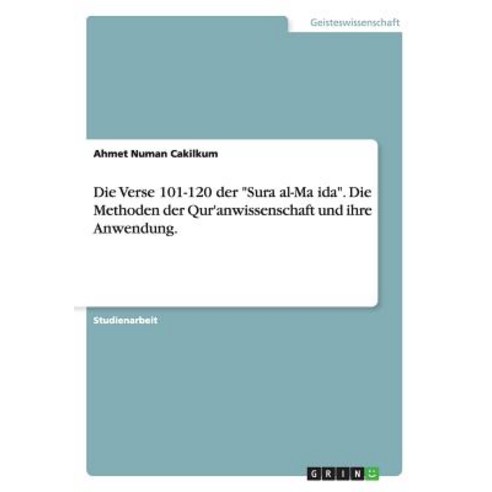 Die Verse 101-120 Der Sura Al-Maʾida. Die Methoden Der Qur''anwissenschaft Und Ihre Anwendung. Paperback, Grin Publishing