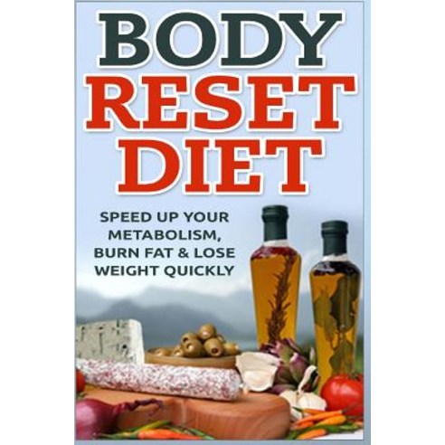 Body Reset Diet: Speed Up Your Metabolism Burn Fat & Lose Weight Quickly! Paperback, Createspace Independent Publishing Platform