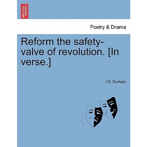 Reform the Safety-Valve of Revolution. [In Verse.] Paperback, British Library, Historical Print Editions