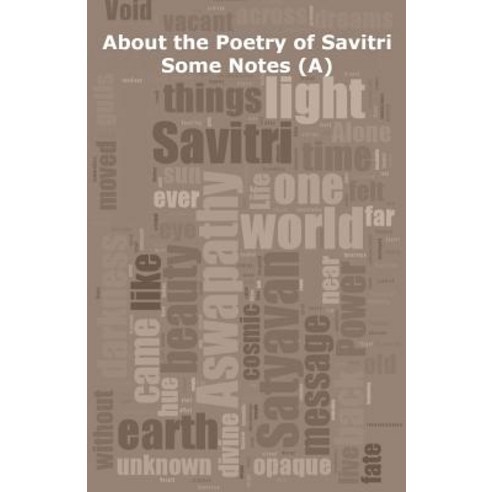 About the Poetry of Savitri: Some Notes (A) Paperback, Createspace Independent Publishing Platform