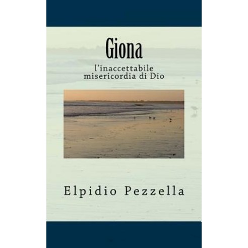 Giona: L''Inaccettabile Misericordia Di Dio Paperback, Createspace Independent Publishing Platform