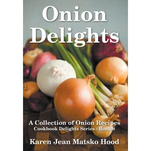Onion Delights Cookbook Hardcover, Whispering Pine Press International, Inc.