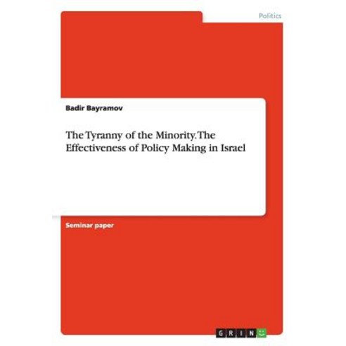 The Tyranny of the Minority. the Effectiveness of Policy Making in Israel Paperback, Grin Publishing