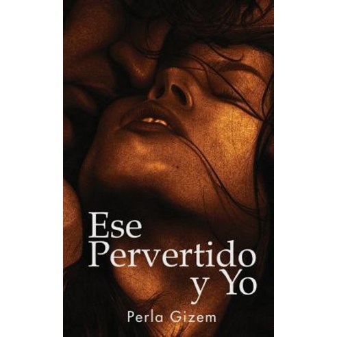 Ese Pervertido y Yo: Una Montana Rusa de Erotismo Paperback, Createspace Independent Publishing Platform