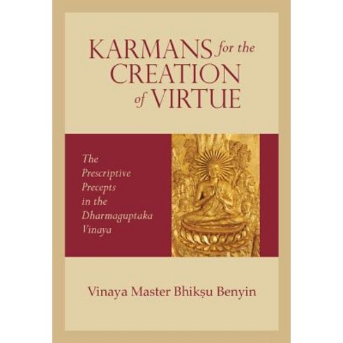 Karmans for the Creation of Virtue: The Prescriptive Precepts in the Dharmaguptaka Vinaya Paperback, Createspace