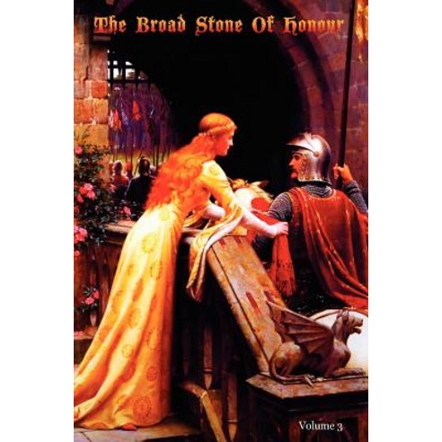 The Broad Stone of Honour: Volume 3 the True Sense and Practice of Chivalry Paperback, Createspace