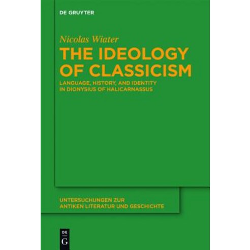 The Ideology of Classicism:Language History and Identity in Dionysius of Halicarnassus, de Gruyter