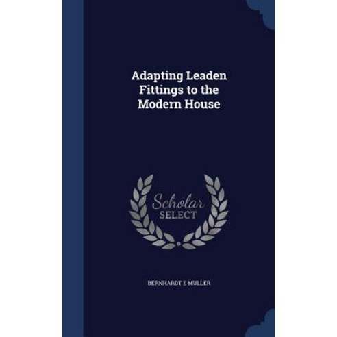 Adapting Leaden Fittings to the Modern House Hardcover, Sagwan Press