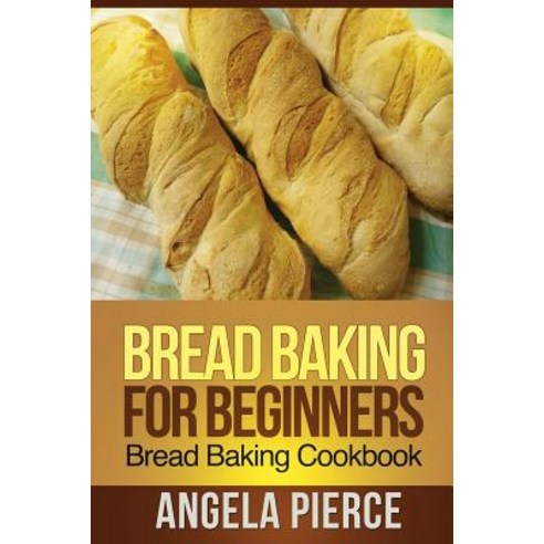 Bread Baking for Beginners: Bread Baking Cookbook Paperback, Mihails Konoplovs