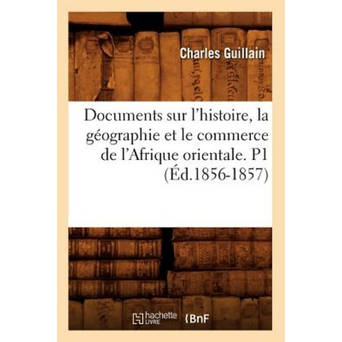 Documents Sur L''Histoire La Geographie Et Le Commerce de L''Afrique Orientale. P1 (Ed.1856-1857) Paperback, Hachette Livre - Bnf