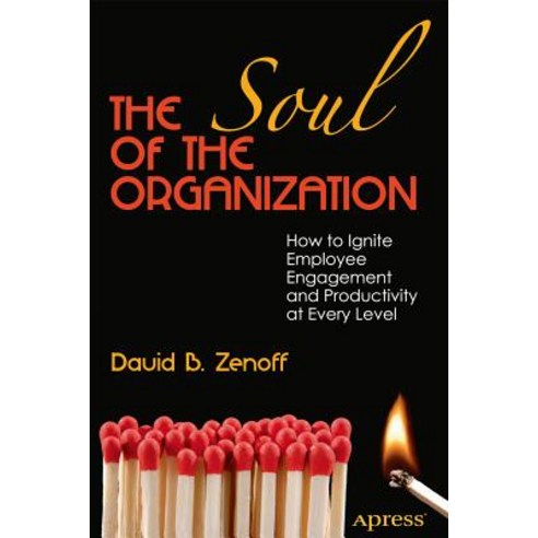 The Soul of the Organization: How to Ignite Employee Engagement and Productivity at Every Level Paperback, Apress