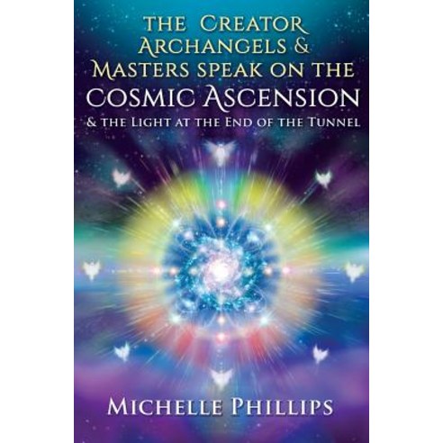 The Creator Archangels & Masters Speak on the Cosmic Ascension: & the Light at the End of the Tunnel Paperback, Souls Awakening